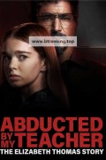 선생님에게 납치되다: 엘리자베스 토마스 이야기 Abducted.By.My.Teacher.The.Elizabeth.Thomas.Story.2023.720p.WEBRip.800MB.x264-GalaxyRG